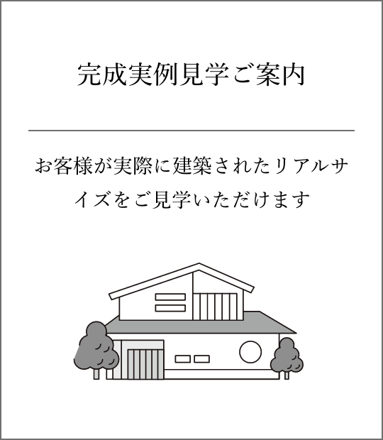 完成実例見学ご案内。お客様が実際に建築されたリアルサイズをご見学いただけます