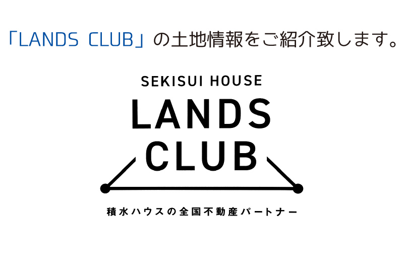 「LANDS CLUB」の土地情報をご紹介いたします。