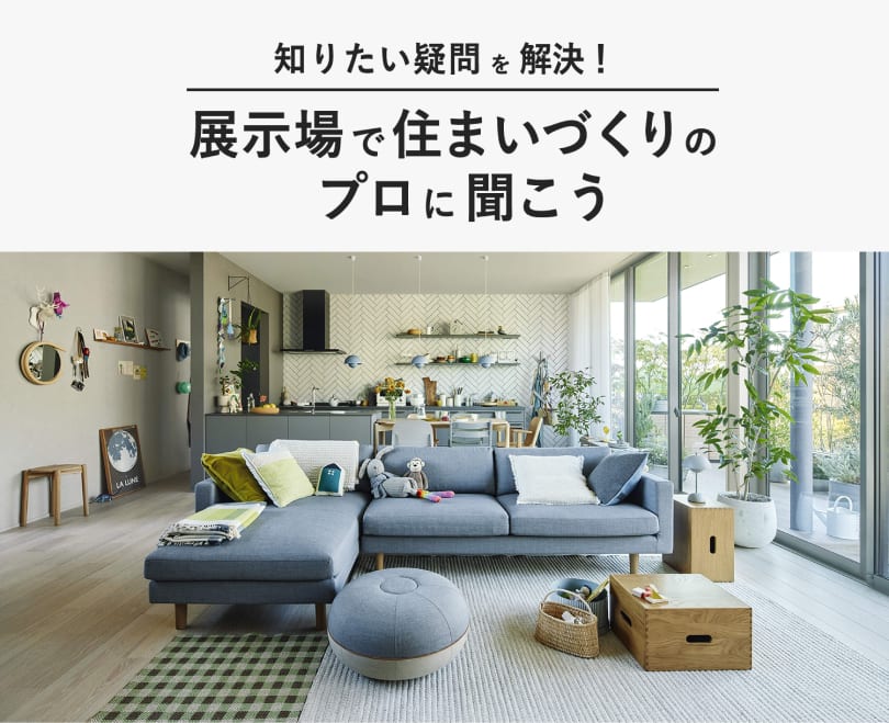 知りたい疑問を解決！展示場で住まいづくりのプロに聞こう