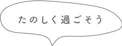 楽しく過ごそう