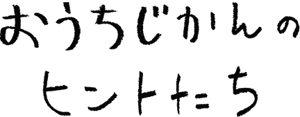 おうちじかんのヒントたち